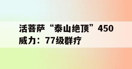 活菩萨“泰山绝顶”450威力：77级群疗